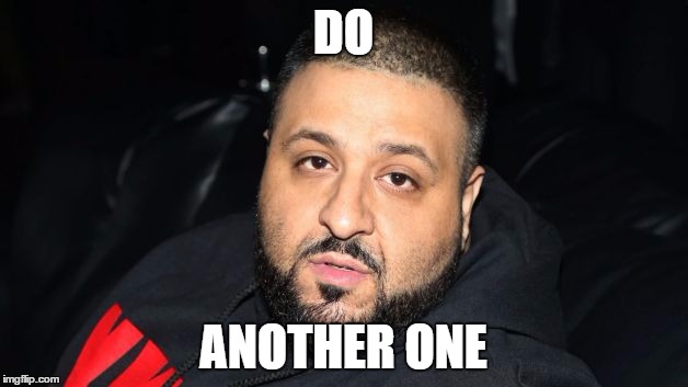 Dj Khaled Another One | DO; ANOTHER ONE | image tagged in dj khaled another one | made w/ Imgflip meme maker