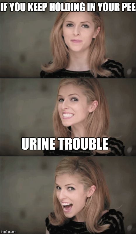 Bad Pun Anna Kendrick | IF YOU KEEP HOLDING IN YOUR PEE; URINE TROUBLE | image tagged in memes,bad pun anna kendrick | made w/ Imgflip meme maker