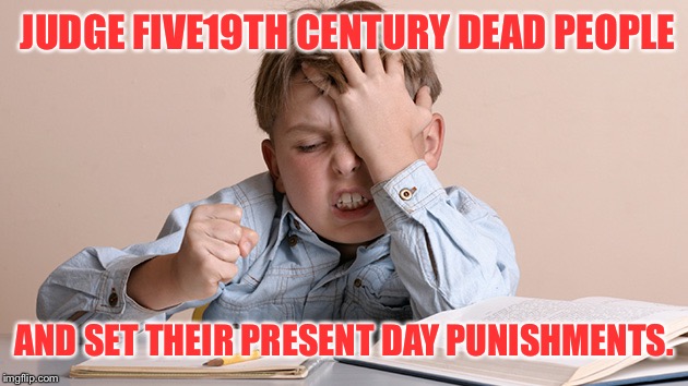JUDGE FIVE19TH CENTURY DEAD PEOPLE AND SET THEIR PRESENT DAY PUNISHMENTS. | made w/ Imgflip meme maker