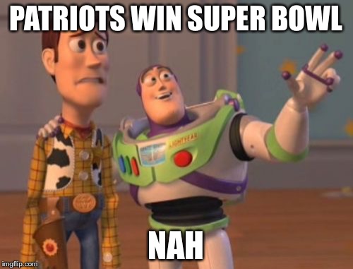 X, X Everywhere Meme | PATRIOTS WIN SUPER BOWL; NAH | image tagged in memes,x x everywhere | made w/ Imgflip meme maker