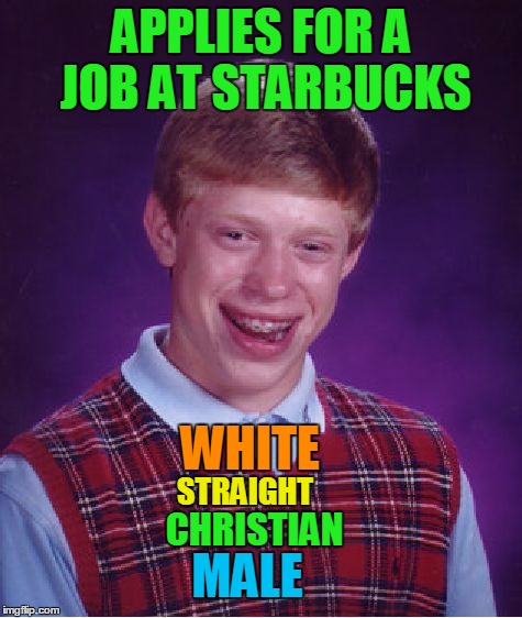 Bad Luck Brian Meme | APPLIES FOR A JOB AT STARBUCKS WHITE STRAIGHT CHRISTIAN MALE | image tagged in memes,bad luck brian | made w/ Imgflip meme maker