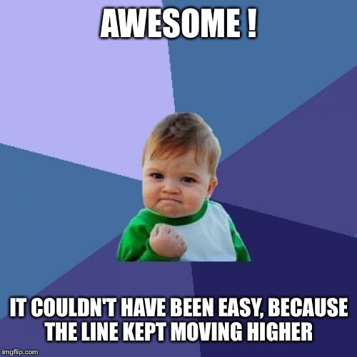 Success Kid Meme | AWESOME ! IT COULDN'T HAVE BEEN EASY, BECAUSE THE LINE KEPT MOVING HIGHER | image tagged in memes,success kid | made w/ Imgflip meme maker