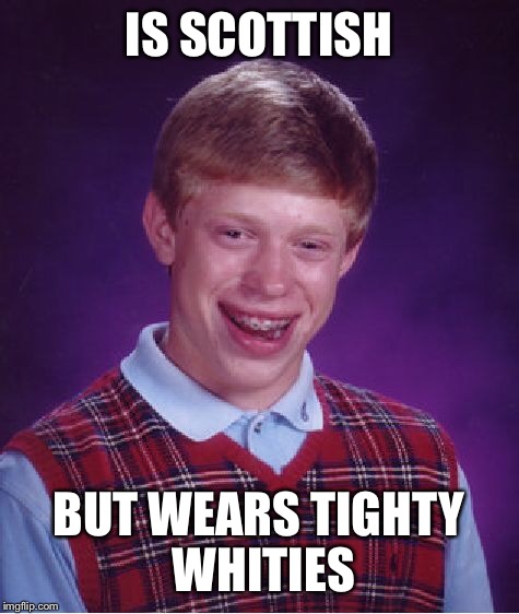Bad Luck Brian Meme | IS SCOTTISH BUT WEARS TIGHTY WHITIES | image tagged in memes,bad luck brian | made w/ Imgflip meme maker