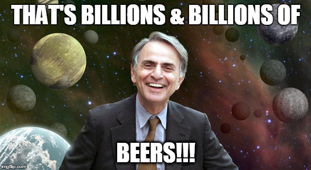Billions & Billions of Beers | THAT'S BILLIONS & BILLIONS OF; BEERS!!! | image tagged in beer,craft beer,billions | made w/ Imgflip meme maker
