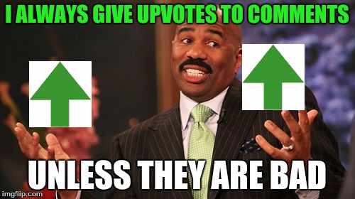 Steve Harvey Meme | I ALWAYS GIVE UPVOTES TO COMMENTS UNLESS THEY ARE BAD | image tagged in memes,steve harvey | made w/ Imgflip meme maker