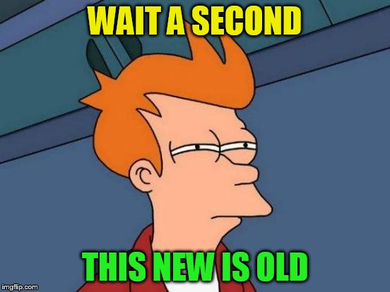 Futurama Fry Meme | WAIT A SECOND THIS NEW IS OLD | image tagged in memes,futurama fry | made w/ Imgflip meme maker