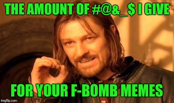 Irony | THE AMOUNT OF #@&_$ I GIVE; FOR YOUR F-BOMB MEMES | image tagged in memes,one does not simply | made w/ Imgflip meme maker