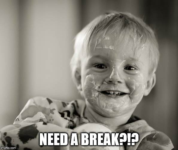Need a Break? | NEED A BREAK?!? | image tagged in parenting | made w/ Imgflip meme maker