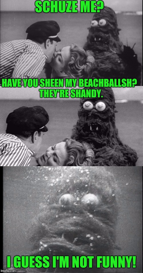 Bad pun sea monster, Fwankie | SCHUZE ME? HAVE YOU SHEEN MY BEACHBALLSH?  THEY'RE SHANDY. I GUESS I'M NOT FUNNY! | image tagged in bad pun sea monster fwankie | made w/ Imgflip meme maker