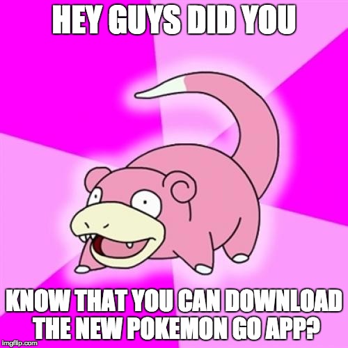 Slowpoke | HEY GUYS DID YOU; KNOW THAT YOU CAN DOWNLOAD THE NEW POKEMON GO APP? | image tagged in memes,slowpoke | made w/ Imgflip meme maker