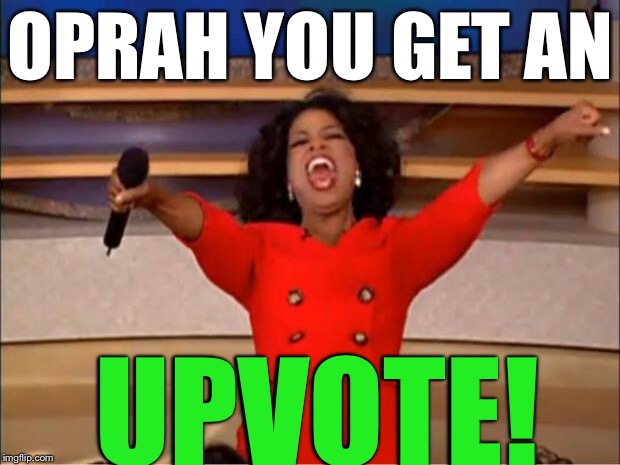 Oprah You Get A Meme | OPRAH YOU GET AN UPVOTE! | image tagged in memes,oprah you get a | made w/ Imgflip meme maker