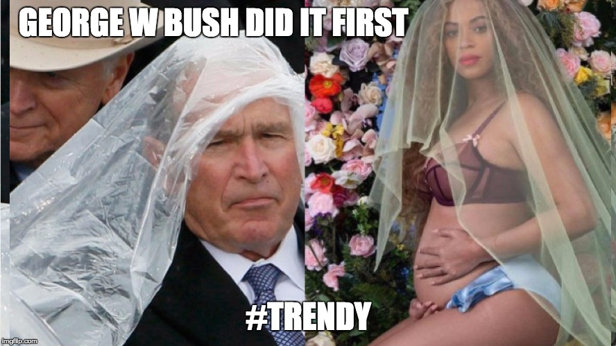 bush wears it better | GEORGE W BUSH DID IT FIRST; #TRENDY | image tagged in beyonce,george w bush,funny memes | made w/ Imgflip meme maker