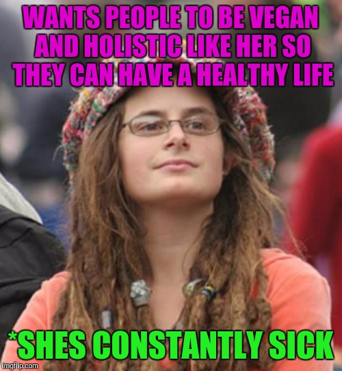 College Liberal Small- immune system | WANTS PEOPLE TO BE VEGAN AND HOLISTIC LIKE HER SO THEY CAN HAVE A HEALTHY LIFE; *SHES CONSTANTLY SICK | image tagged in college liberal small | made w/ Imgflip meme maker