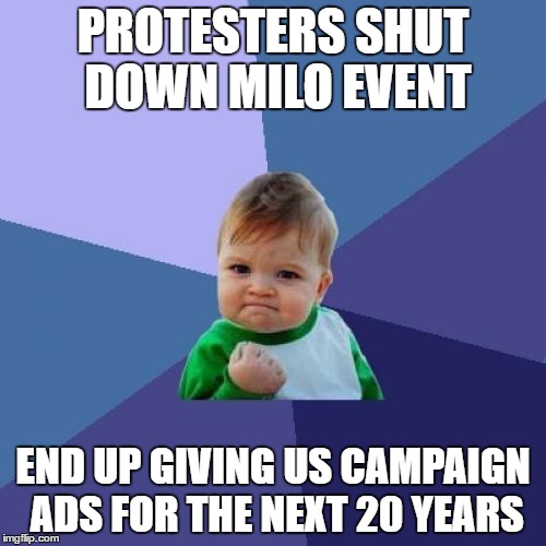 Success Kid Meme | PROTESTERS SHUT DOWN MILO EVENT; END UP GIVING US CAMPAIGN ADS FOR THE NEXT 20 YEARS | image tagged in memes,success kid | made w/ Imgflip meme maker