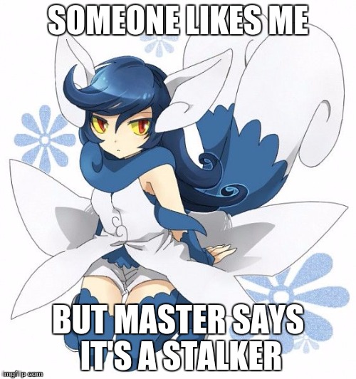 Requested by CrazyFlareon, Here's another pokemon meme, but it's Meowstic! |  SOMEONE LIKES ME; BUT MASTER SAYS IT'S A STALKER | image tagged in memes,meowstic,pokemon,crazyflareon | made w/ Imgflip meme maker