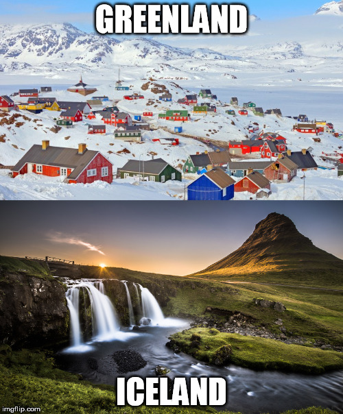 geographic irony |  GREENLAND; ICELAND | image tagged in greenland,iceland,irony,so true memes,memes | made w/ Imgflip meme maker
