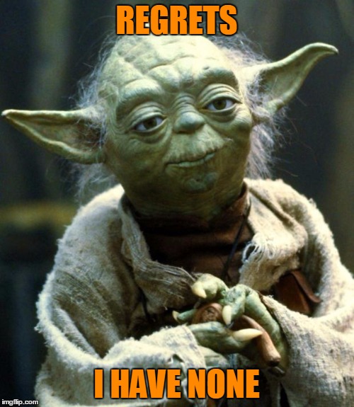 Star Wars Yoda Meme | REGRETS I HAVE NONE | image tagged in memes,star wars yoda | made w/ Imgflip meme maker