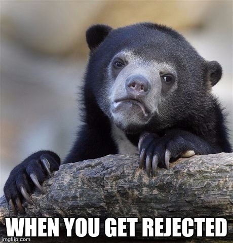 Confession Bear | WHEN YOU GET REJECTED | image tagged in memes,confession bear | made w/ Imgflip meme maker