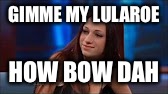 Cash Me Ousside | GIMME MY LULAROE; HOW BOW DAH | image tagged in cash me ousside | made w/ Imgflip meme maker