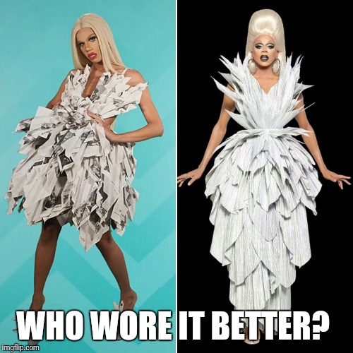 WHO WORE IT BETTER? | image tagged in drag race | made w/ Imgflip meme maker