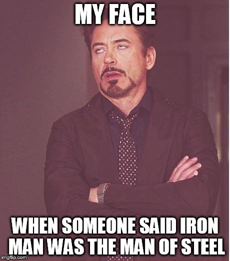 Face You Make Robert Downey Jr | MY FACE; WHEN SOMEONE SAID IRON MAN WAS THE MAN OF STEEL | image tagged in memes,face you make robert downey jr | made w/ Imgflip meme maker