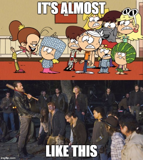 Luan is fun and Negan is not | IT'S ALMOST; LIKE THIS | image tagged in the loud house,the walking dead,negan and lucille | made w/ Imgflip meme maker