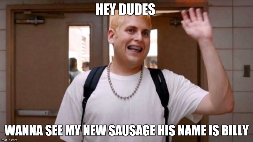 Hey Dudes | HEY DUDES; WANNA SEE MY NEW SAUSAGE HIS NAME IS BILLY | image tagged in person,braces,cringe | made w/ Imgflip meme maker