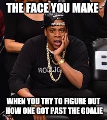 The face you make  | THE FACE YOU MAKE; WHEN YOU TRY TO FIGURE OUT HOW ONE GOT PAST THE GOALIE | image tagged in jay z,baby,beyonce | made w/ Imgflip meme maker