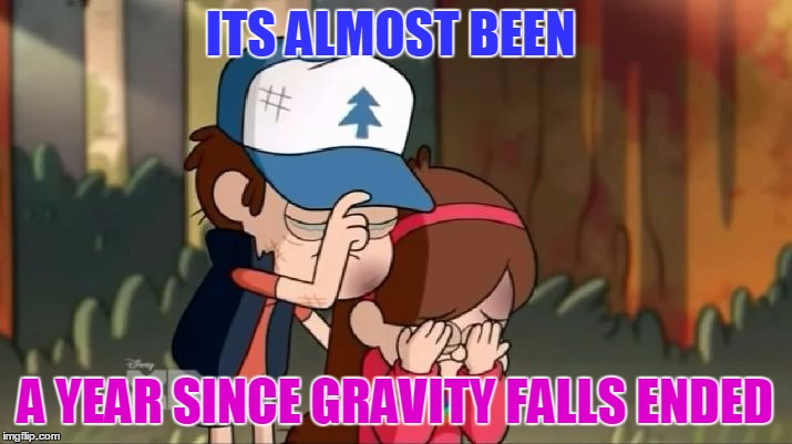 Gravity Falls: Dipper and Mabel sorrowful | ITS ALMOST BEEN; A YEAR SINCE GRAVITY FALLS ENDED | image tagged in gravity falls dipper and mabel sorrowful | made w/ Imgflip meme maker
