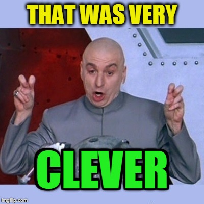 Dr. Evil Gives His Imprimatur  | THAT WAS VERY; CLEVER | image tagged in vince vance,dr evil,clever,austin powers,austin powers quotemarks | made w/ Imgflip meme maker