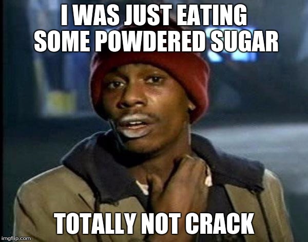 Y'all Got Any More Of That | I WAS JUST EATING SOME POWDERED SUGAR; TOTALLY NOT CRACK | image tagged in memes,dave chappelle | made w/ Imgflip meme maker