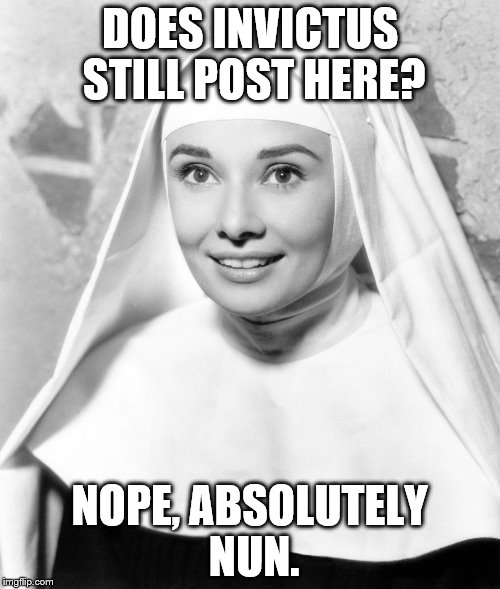 Nun | DOES INVICTUS STILL POST HERE? NOPE, ABSOLUTELY NUN. | image tagged in nun | made w/ Imgflip meme maker