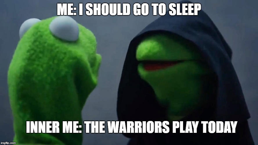 Kermit Inner Me | ME: I SHOULD GO TO SLEEP; INNER ME: THE WARRIORS PLAY TODAY | image tagged in kermit inner me | made w/ Imgflip meme maker