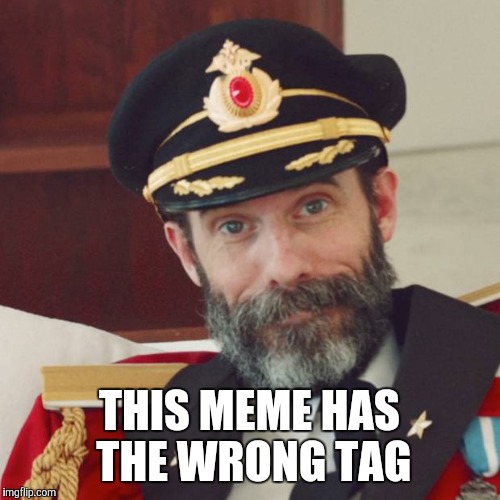 Captain Obvious | THIS MEME HAS THE WRONG TAG | image tagged in 10 guy | made w/ Imgflip meme maker