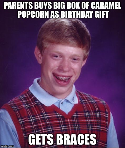 Bad Luck Brian Meme | PARENTS BUYS BIG BOX OF CARAMEL POPCORN AS BIRTHDAY GIFT; GETS BRACES | image tagged in memes,bad luck brian | made w/ Imgflip meme maker