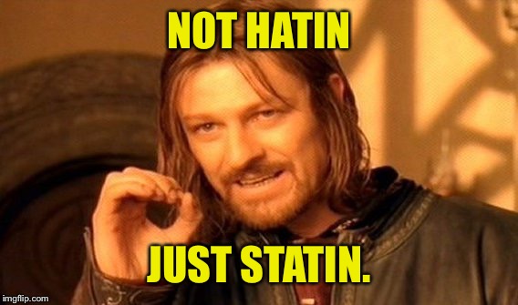One Does Not Simply Meme | NOT HATIN; JUST STATIN. | image tagged in memes,one does not simply | made w/ Imgflip meme maker