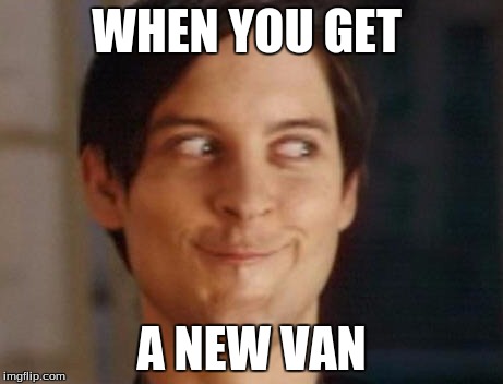 Spiderman Peter Parker | WHEN YOU GET; A NEW VAN | image tagged in memes,spiderman peter parker | made w/ Imgflip meme maker