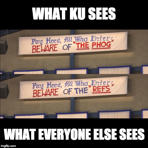 KU's Pay Heed Banner | WHAT KU SEES; WHAT EVERYONE ELSE SEES | image tagged in ku,pay heed,banner,refs,phog | made w/ Imgflip meme maker