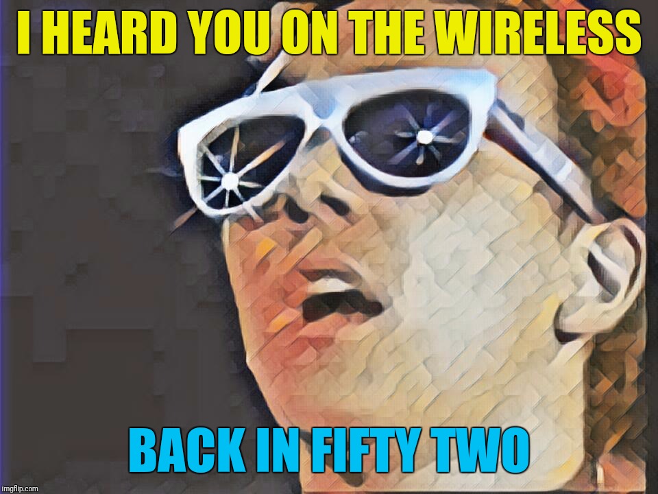 Pictures came and broke your heart | I HEARD YOU ON THE WIRELESS; BACK IN FIFTY TWO | image tagged in memes,mtv,the buggles | made w/ Imgflip meme maker