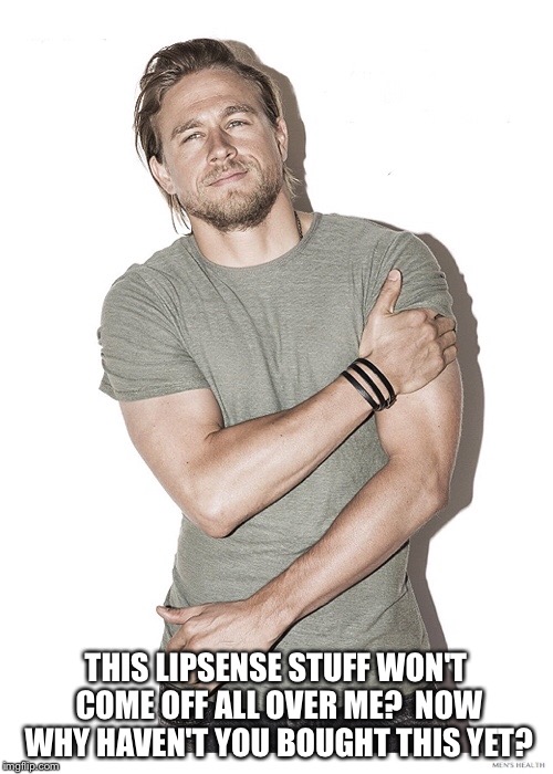 THIS LIPSENSE STUFF WON'T COME OFF ALL OVER ME?  NOW WHY HAVEN'T YOU BOUGHT THIS YET? | image tagged in lipsense,charlie hunnam | made w/ Imgflip meme maker