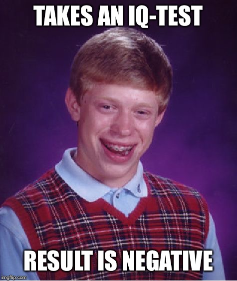 Bad Luck Brian Meme | TAKES AN IQ-TEST RESULT IS NEGATIVE | image tagged in memes,bad luck brian | made w/ Imgflip meme maker