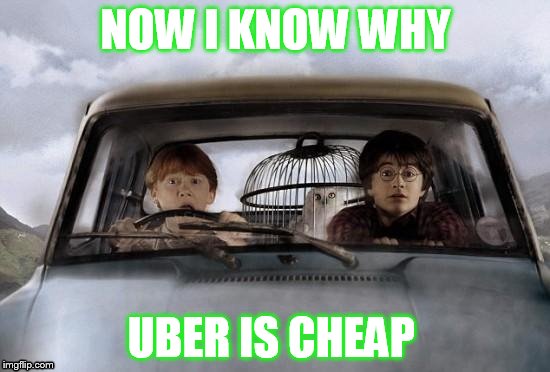 Harry potter uber | NOW I KNOW WHY; UBER IS CHEAP | image tagged in harry potter uber | made w/ Imgflip meme maker