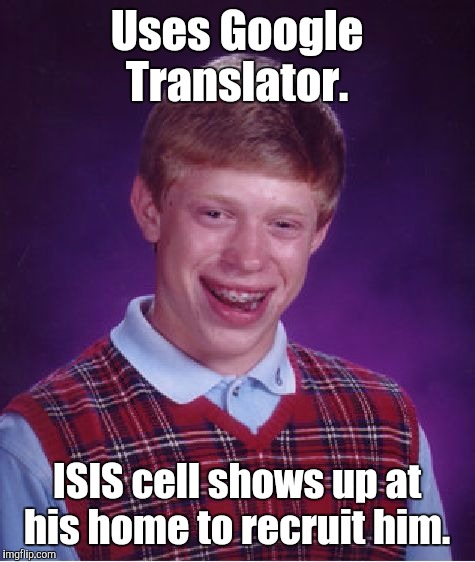 Bad Luck Brian Meme | Uses Google Translator. ISIS cell shows up at his home to recruit him. | image tagged in memes,bad luck brian | made w/ Imgflip meme maker