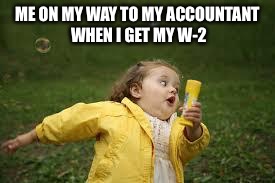 Fat Girl Running | ME ON MY WAY TO MY ACCOUNTANT WHEN I GET MY W-2 | image tagged in fat girl running | made w/ Imgflip meme maker