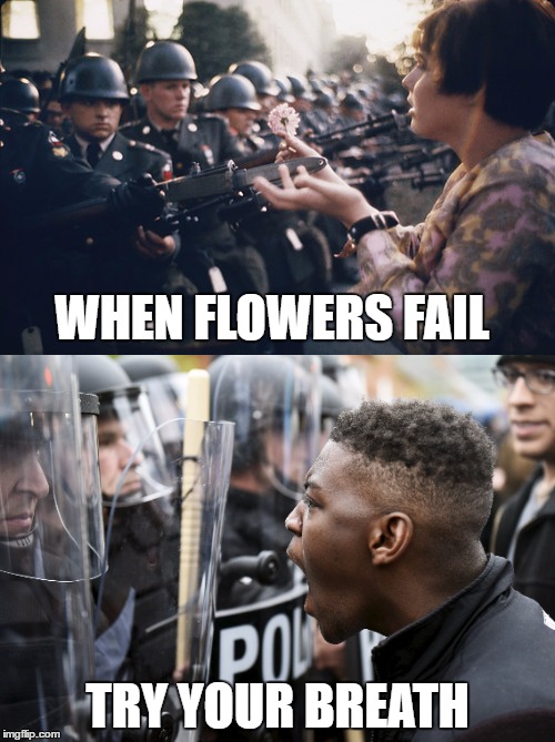 Flowers and Power | WHEN FLOWERS FAIL; TRY YOUR BREATH | image tagged in protest,protesters | made w/ Imgflip meme maker