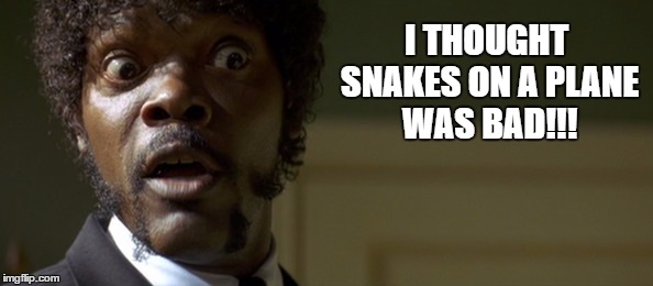 I THOUGHT SNAKES ON A PLANE WAS BAD!!! | image tagged in samuel l jackson,snakes,snakes on a plane | made w/ Imgflip meme maker