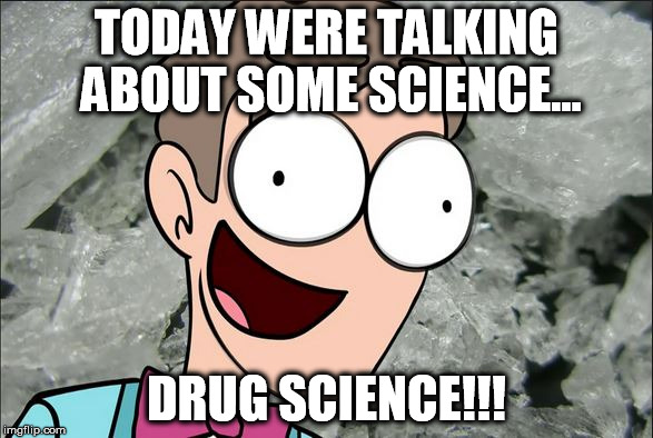 Bill Nye the Meth Guy | TODAY WERE TALKING ABOUT SOME SCIENCE... DRUG SCIENCE!!! | image tagged in bill nye the science guy,piemations | made w/ Imgflip meme maker