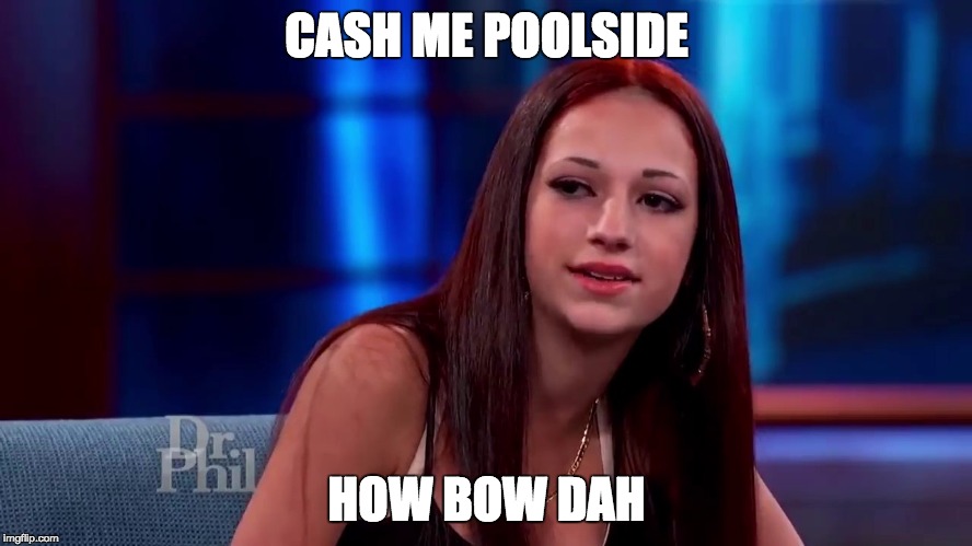 Cash me outside | CASH ME POOLSIDE; HOW BOW DAH | image tagged in cash me outside | made w/ Imgflip meme maker