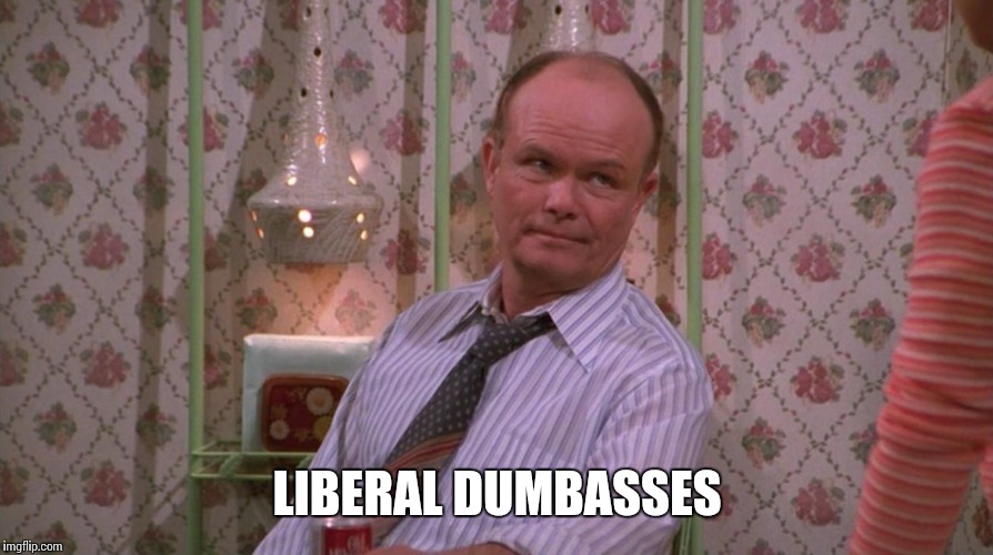 LIBERAL DUMBASSES | made w/ Imgflip meme maker