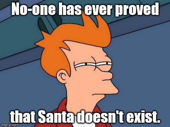Futurama Fry | No-one has ever proved; that Santa doesn't exist. | image tagged in memes,futurama fry | made w/ Imgflip meme maker